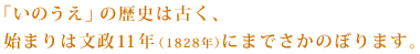 「いのうえ」の歴史は古く、始まりは文政11年（1828年）にまでさかのぼります。