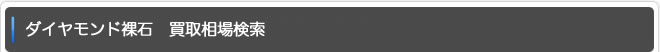 ダイヤモンド裸石 買取相場検索